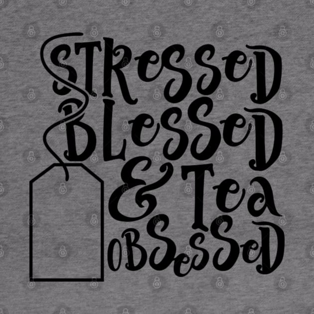 Stressed Blessed Tea Obsessed by wahmsha